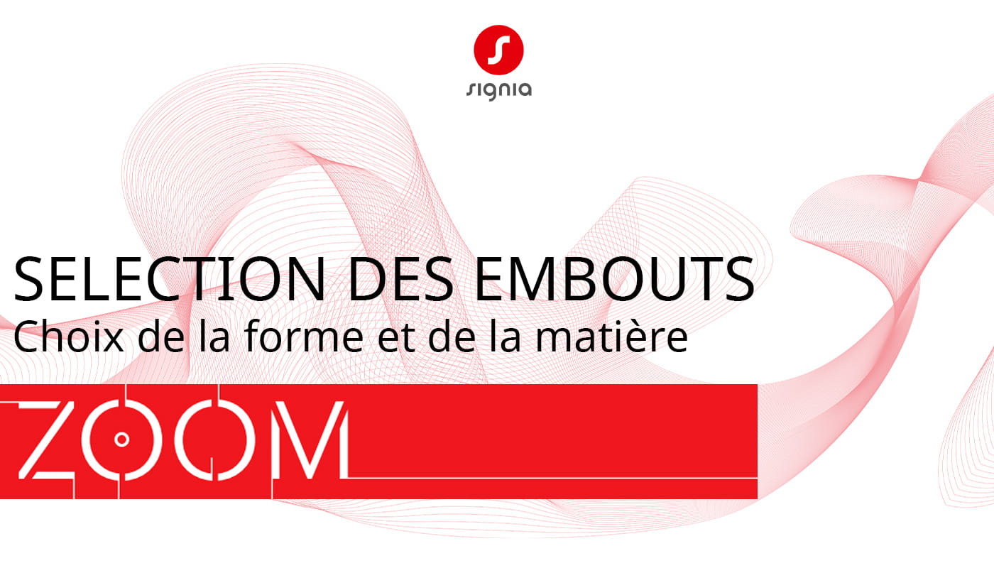 Zoom Signia Sélection des embouts : Choix de la forme et de la matière