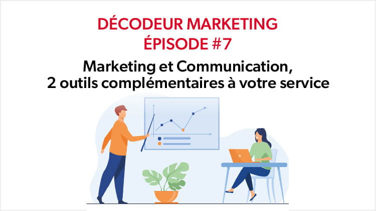 Décodeur marketing #7 : Marketing et Communication, 2 outils complémentaires à votre service